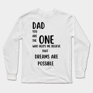 T-Shirt: Dad, You Are the One Who Helps Me Believe That Dreams Are Possible Long Sleeve T-Shirt